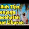 10 tips menjaga kesehatan saat liburan