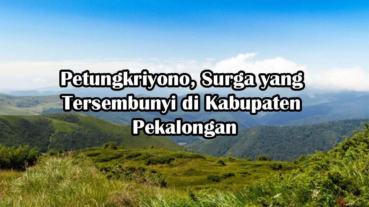 Petungkriyono surga yang tersembunyi di pekalongan