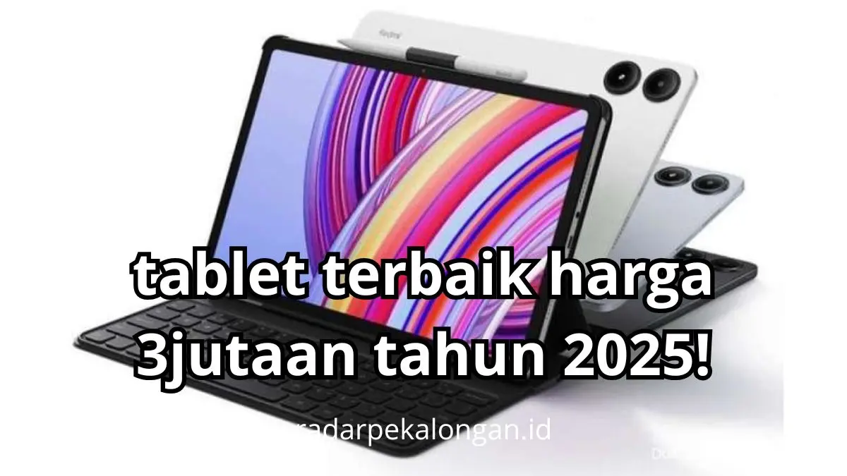 Tablet Terbaik Harga 3 Jutaan Tahun 2025 untuk Produktivitas dan Kreativitas Tanpa Batas! tablet terbaik harga 3jutaan