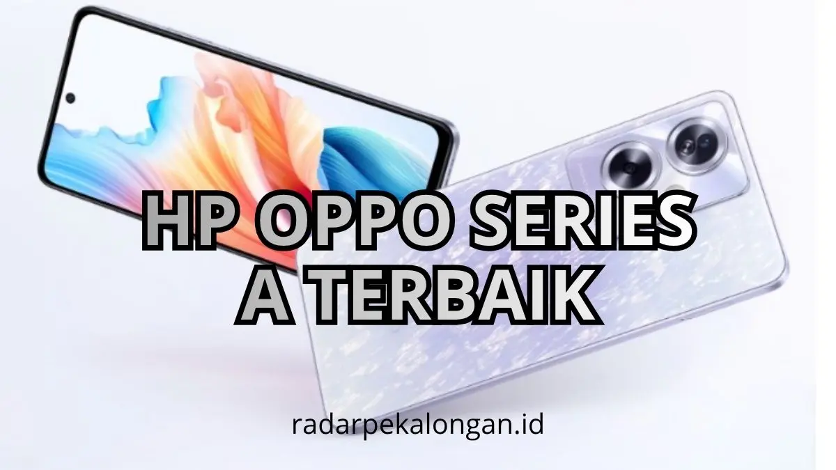 7 HP Oppo Series A Terbaik yang Wajib Kamu Pertimbangkan Sebelum Beli! Lengkap dengan Spesifikasinya! HP oppo series A terbaik